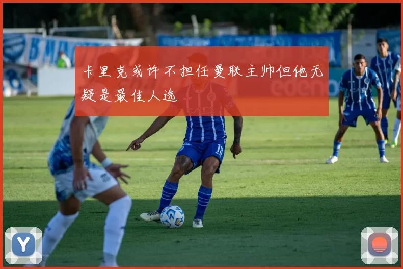卡里克或许不担任曼联主帅但他无疑是最佳人选