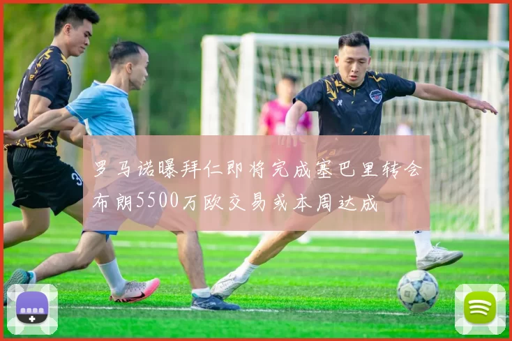 罗马诺曝拜仁即将完成塞巴里转会布朗5500万欧交易或本周达成